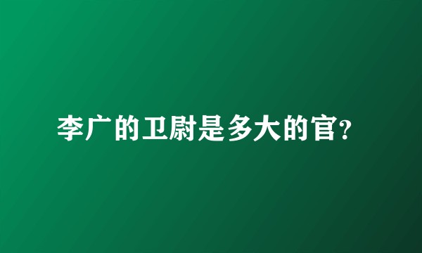 李广的卫尉是多大的官？