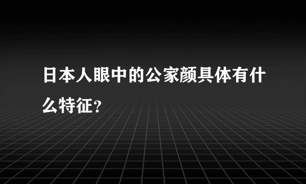 日本人眼中的公家颜具体有什么特征？