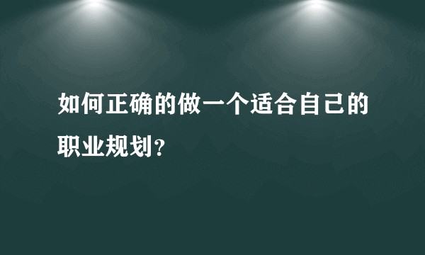 如何正确的做一个适合自己的职业规划？