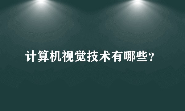 计算机视觉技术有哪些？