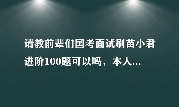 请教前辈们国考面试刷苗小君进阶100题可以吗，本人小白一枚？