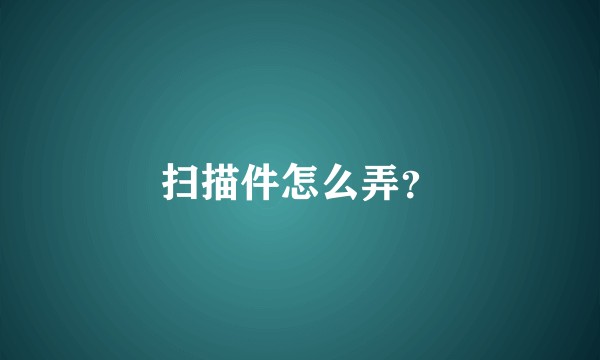 扫描件怎么弄？