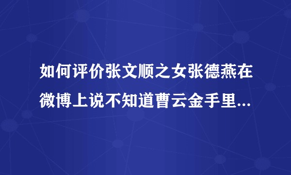 如何评价张文顺之女张德燕在微博上说不知道曹云金手里的印章是否是张文顺的？