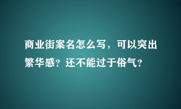 商业街案名怎么写，可以突出繁华感？还不能过于俗气？