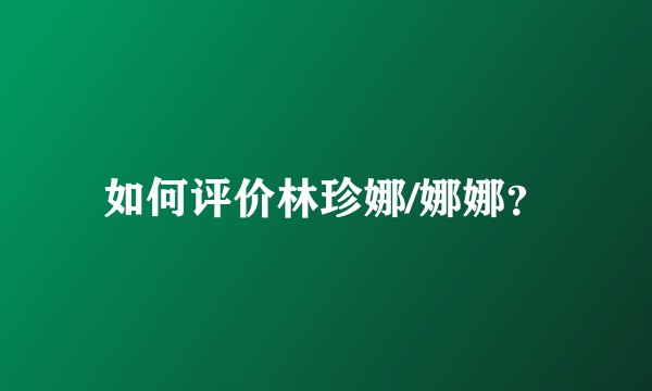 如何评价林珍娜/娜娜?