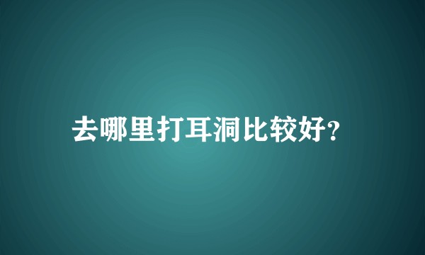 去哪里打耳洞比较好？