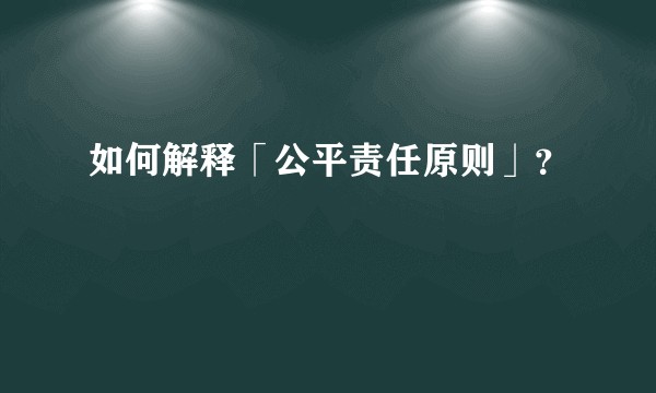 如何解释「公平责任原则」？