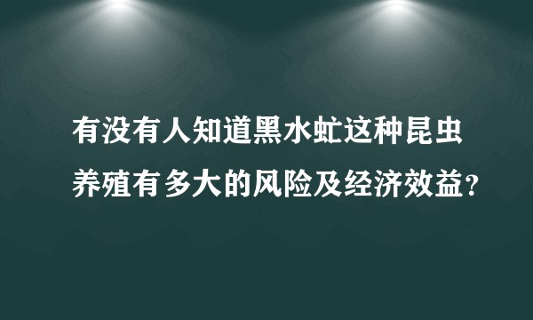 有没有人知道黑水虻这种昆虫养殖有多大的风险及经济效益？