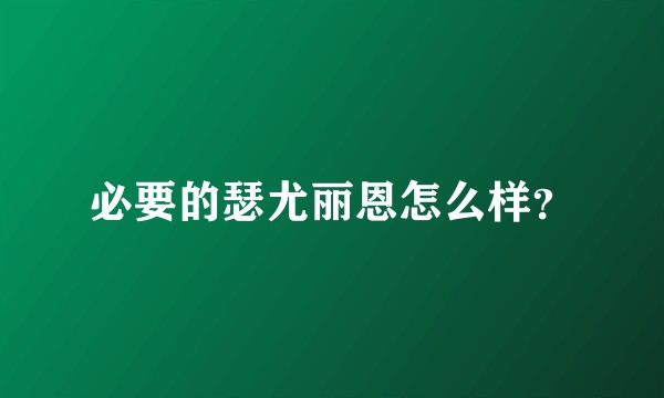 必要的瑟尤丽恩怎么样？