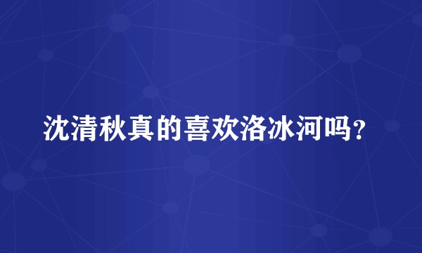 沈清秋真的喜欢洛冰河吗？