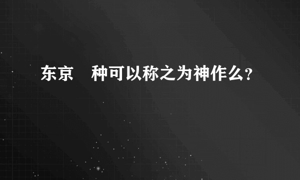 东京喰种可以称之为神作么？
