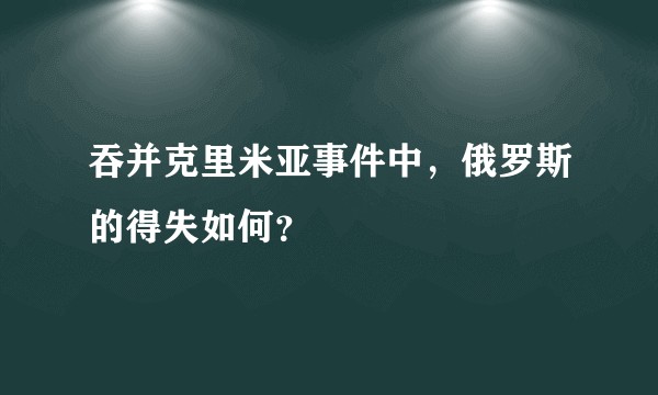 吞并克里米亚事件中，俄罗斯的得失如何？