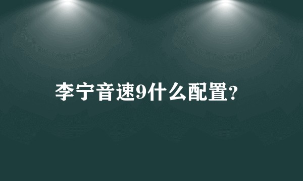 李宁音速9什么配置?