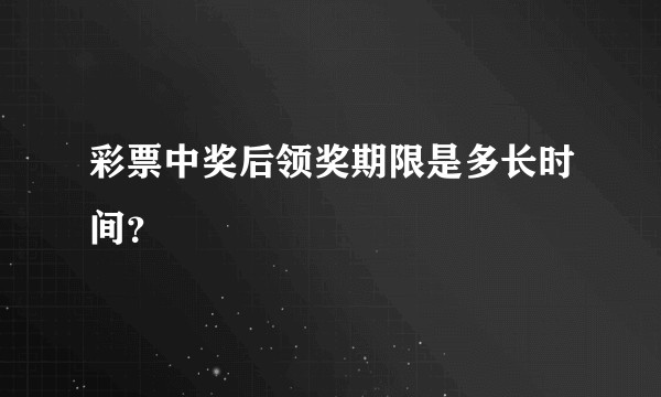 彩票中奖后领奖期限是多长时间？