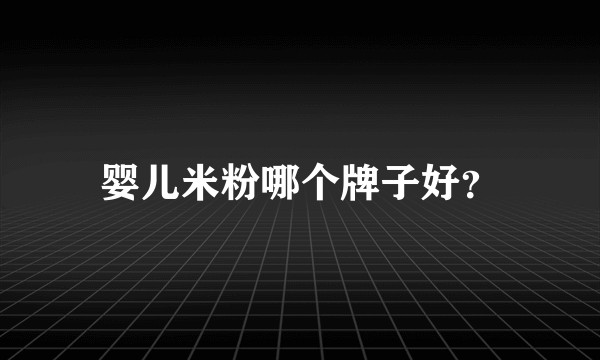 婴儿米粉哪个牌子好?