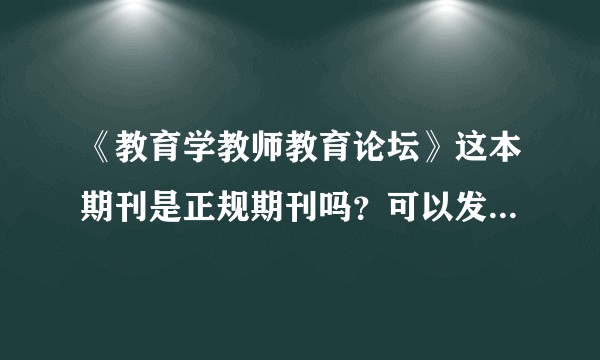 《教育学教师教育论坛》这本期刊是正规期刊吗？可以发表文章吗？