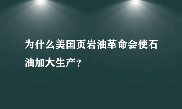 为什么美国页岩油革命会使石油加大生产？