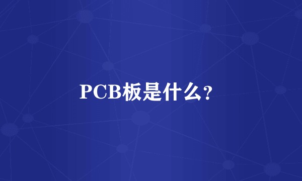 PCB板是什么？