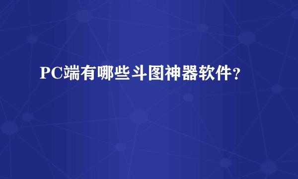 PC端有哪些斗图神器软件？