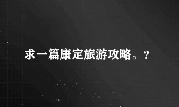 求一篇康定旅游攻略。?