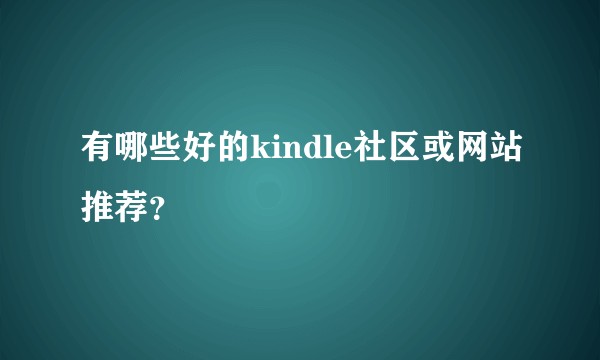 有哪些好的kindle社区或网站推荐?