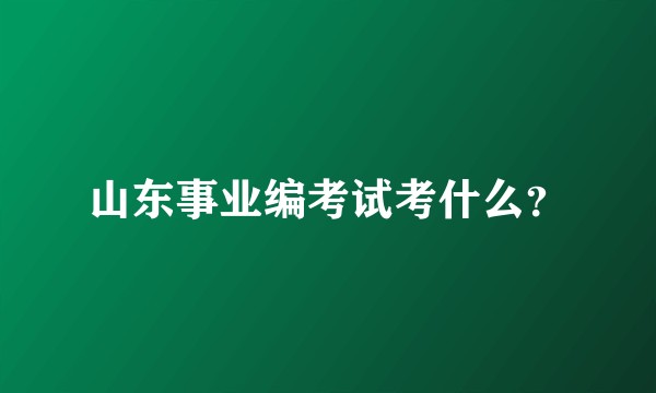 山东事业编考试考什么？