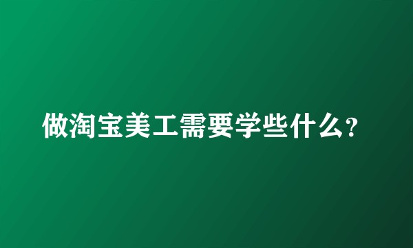 做淘宝美工需要学些什么?