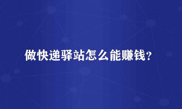 做快递驿站怎么能赚钱？