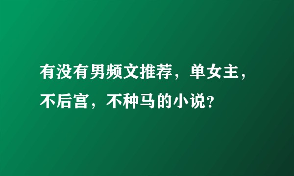 有没有男频文推荐,单女主,不后宫,不种马的小说?