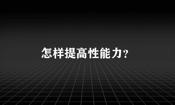 怎样提高性能力？