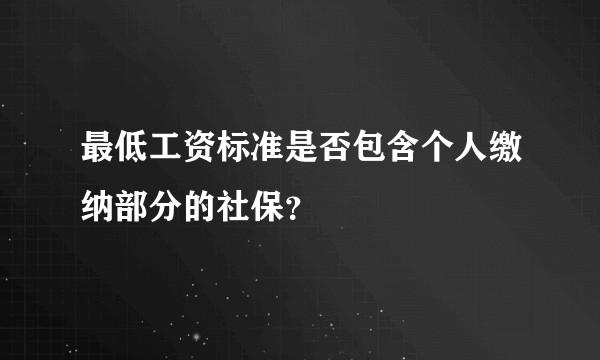 最低工资标准是否包含个人缴纳部分的社保?