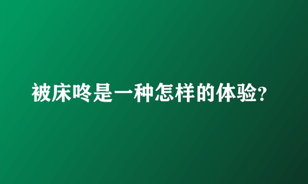 被床咚是一种怎样的体验？
