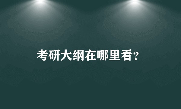考研大纲在哪里看？