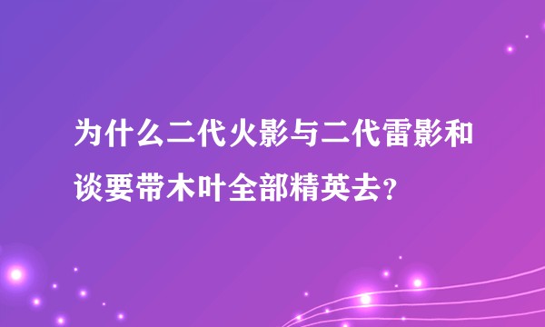 为什么二代火影与二代雷影和谈要带木叶全部精英去？