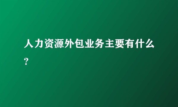 人力资源外包业务主要有什么?