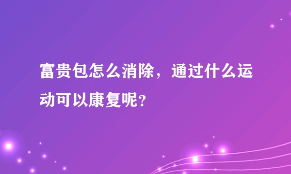 富贵包怎么消除，通过什么运动可以康复呢？