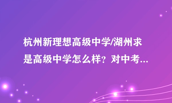 杭州新理想高级中学/湖州求是高级中学怎么样？对中考失利学生是不是一个好的选择？