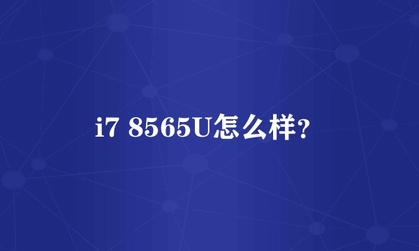 i7 8565U怎么样？