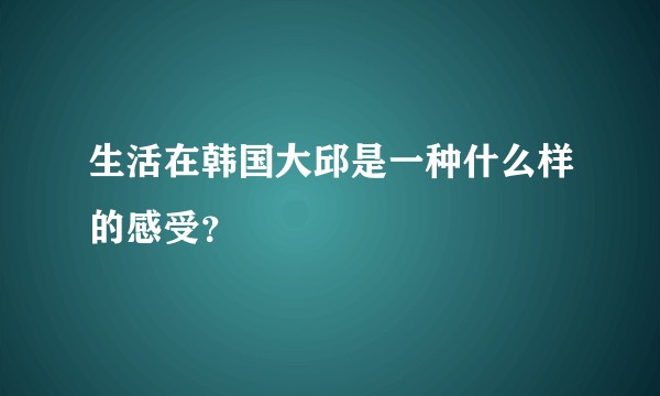 生活在韩国大邱是一种什么样的感受?