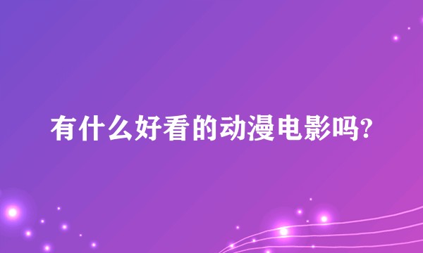 有什么好看的动漫电影吗?