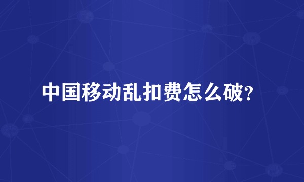 中国移动乱扣费怎么破？