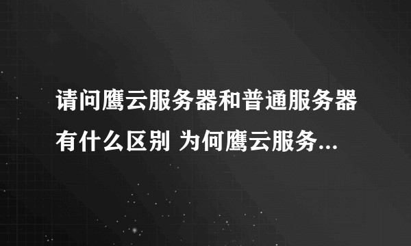 请问鹰云服务器和普通服务器有什么区别 为何鹰云服务器会便宜那么多？