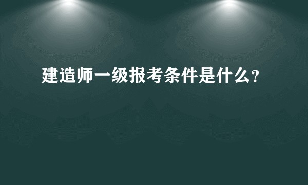 建造师一级报考条件是什么？