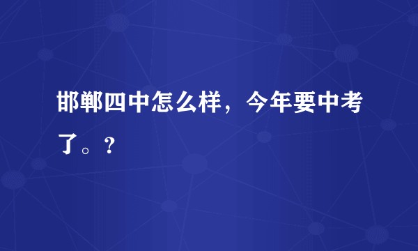 邯郸四中怎么样，今年要中考了。？