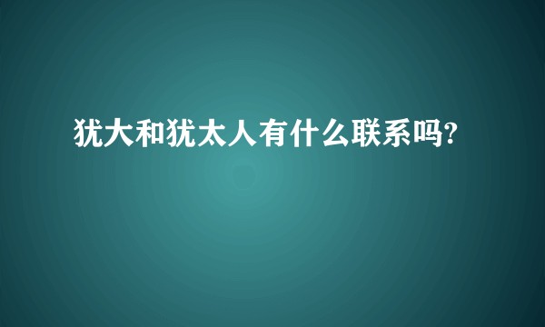 犹大和犹太人有什么联系吗?