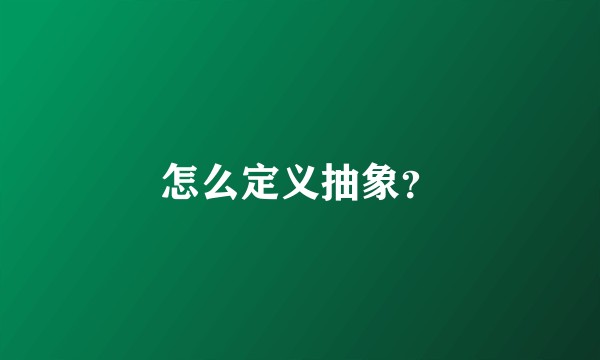 怎么定义抽象？