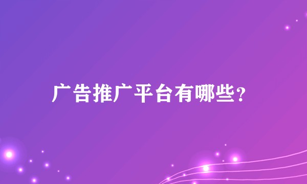 广告推广平台有哪些？
