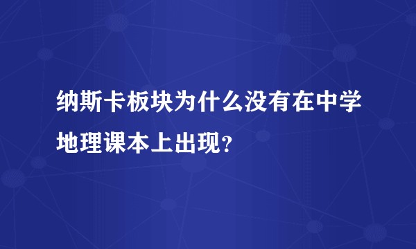 纳斯卡板块为什么没有在中学地理课本上出现？