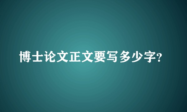 博士论文正文要写多少字？