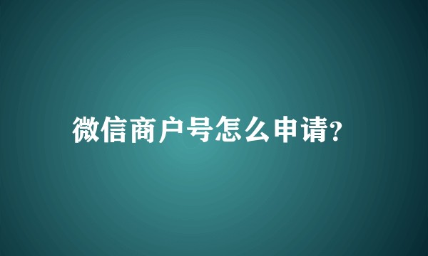 微信商户号怎么申请？